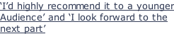 ‘I’d highly recommend it to a younger Audience’ and ‘I look forward to the next part’