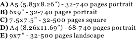 A) A5 (5.83x8.26”) - 32-740 pages portrait B) 6x9” - 32-740 pages portrait C) 7.5x7.5” - 32-500 pages square D) A4 (8.26x11.69”) - 68-740 pages portrait E) 9x7” - 32-500 pages landscape